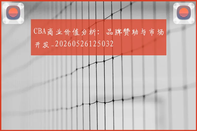 CBA商业价值分析：品牌赞助与市场开发_20260526125032