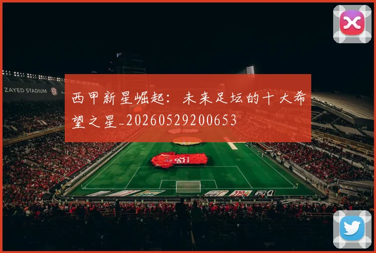 西甲新星崛起:未来足坛的十大希望之星_20260529200653